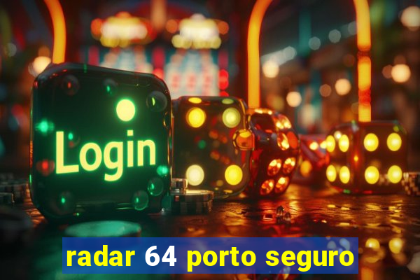 radar 64 porto seguro